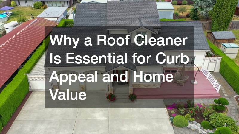 Why a Roof Cleaner Is Essential for Curb Appeal and Home Value